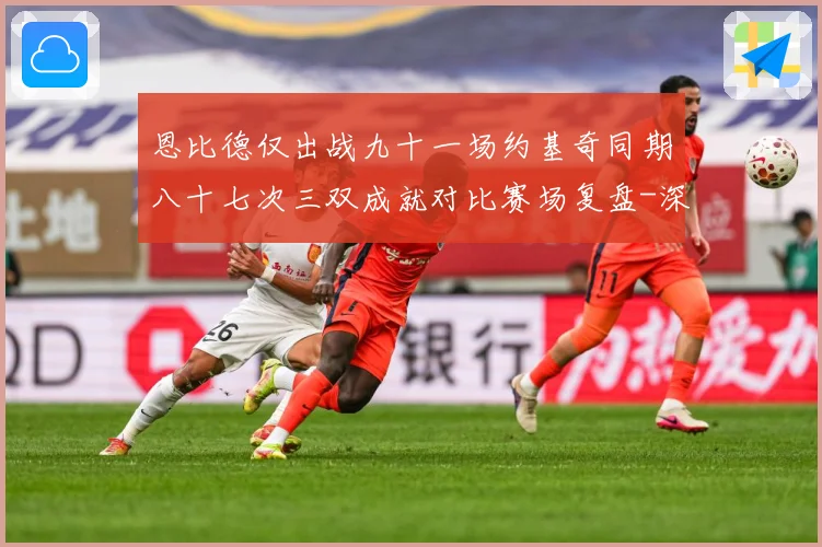 恩比德仅出战九十一场约基奇同期八十七次三双成就对比赛场复盘-深度解析