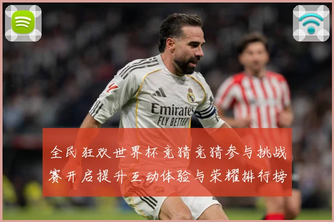 全民狂欢世界杯竞猜竞猜参与挑战赛开启提升互动体验与荣耀排行榜数据研判-深度解析