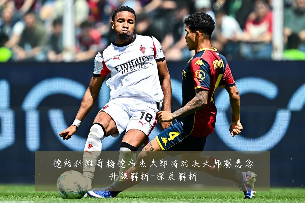 德约科维奇梅德韦杰夫即将对决大师赛悬念升级解析-深度解析